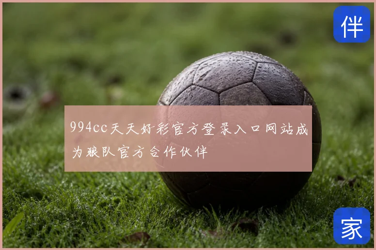994cc天天好彩官方登录入口网站成为狼队官方合作伙伴